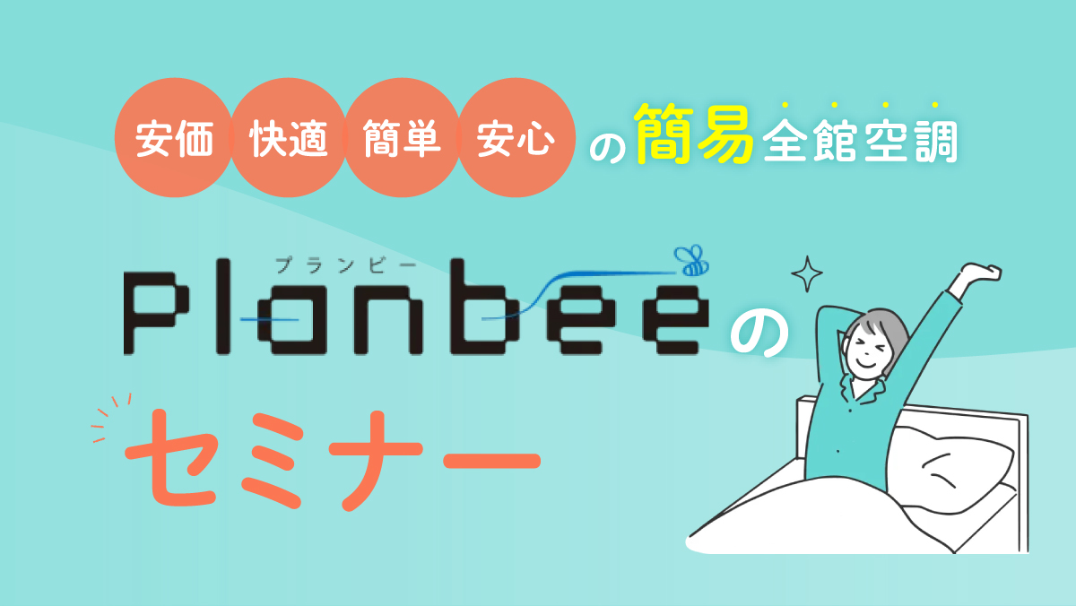 安価・快適・簡単・安心の簡易全館空調『Planbee 』セミナー